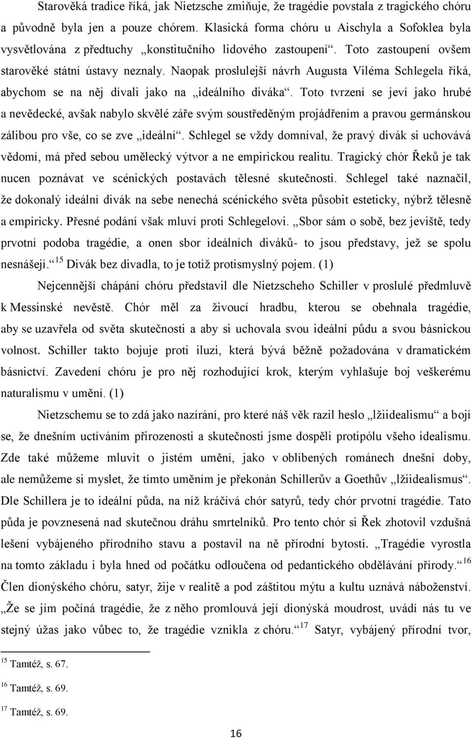 Naopak proslulejší návrh Augusta Viléma Schlegela říká, abychom se na něj dívali jako na ideálního diváka.