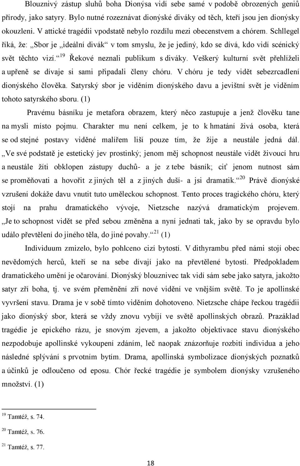 19 Řekové neznali publikum s diváky. Veškerý kulturní svět přehlíželi a upřeně se dívaje si sami připadali členy chóru. V chóru je tedy vidět sebezrcadlení dionýského člověka.