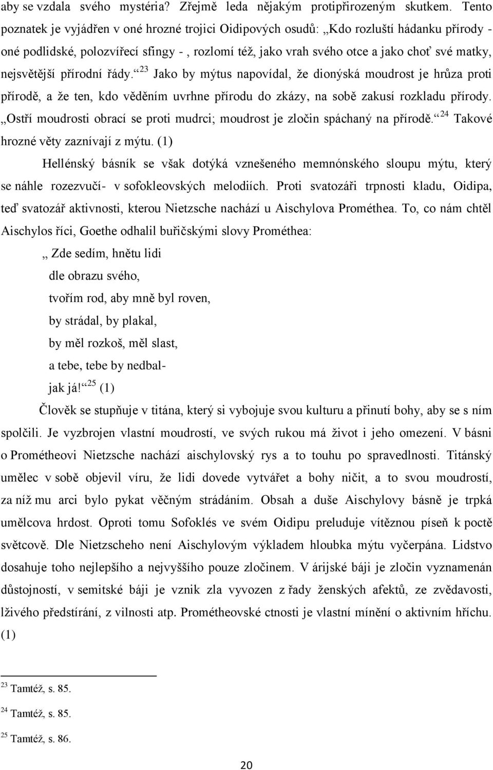 nejsvětější přírodní řády. 23 Jako by mýtus napovídal, že dionýská moudrost je hrůza proti přírodě, a že ten, kdo věděním uvrhne přírodu do zkázy, na sobě zakusí rozkladu přírody.