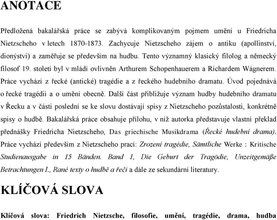 století byl v mládí ovlivněn Arthurem Schopenhauerem a Richardem Wágnerem. Práce vychází z řecké (antické) tragédie a z řeckého hudebního dramatu. Úvod pojednává o řecké tragédii a o umění obecně.