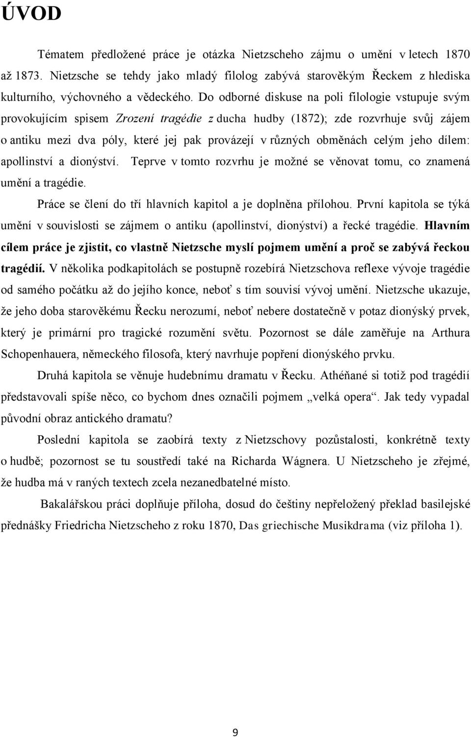 obměnách celým jeho dílem: apollinství a dionýství. Teprve v tomto rozvrhu je možné se věnovat tomu, co znamená umění a tragédie. Práce se člení do tří hlavních kapitol a je doplněna přílohou.