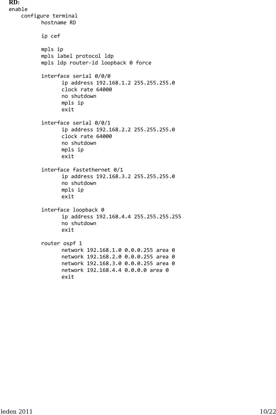 168.3.2 255.255.255.0 mpls ip interface loopback 0 ip address 192.168.4.4 255.255.255.255 router ospf 1 network 192.168.1.0 0.0.0.255 area 0 network 192.