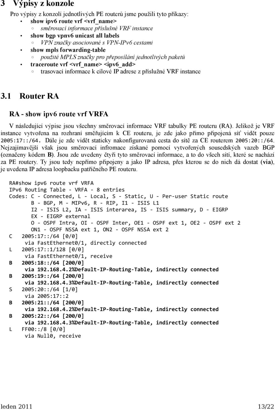 z příslužné VRF instance 3.1 Router RA RA - show ipv6 route vrf VRFA V následující výpise jsou všechny směrovací informace VRF tabulky PE routeru (RA).