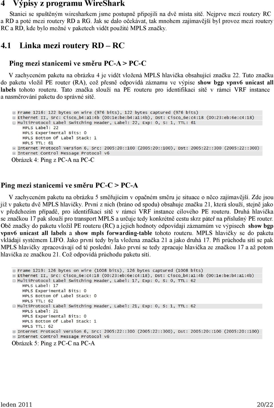 1 Linka mezi routery RD RC Ping mezi stanicemi ve směru PC-A > PC-C V zachyceném paketu na obrázku 4 je vidět vložená MPLS hlavička obsahující značku 22.