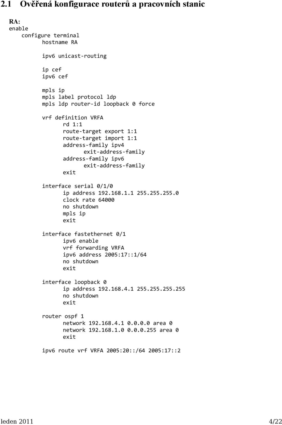 interface serial 0/1/0 ip address 192.168.1.1 255.