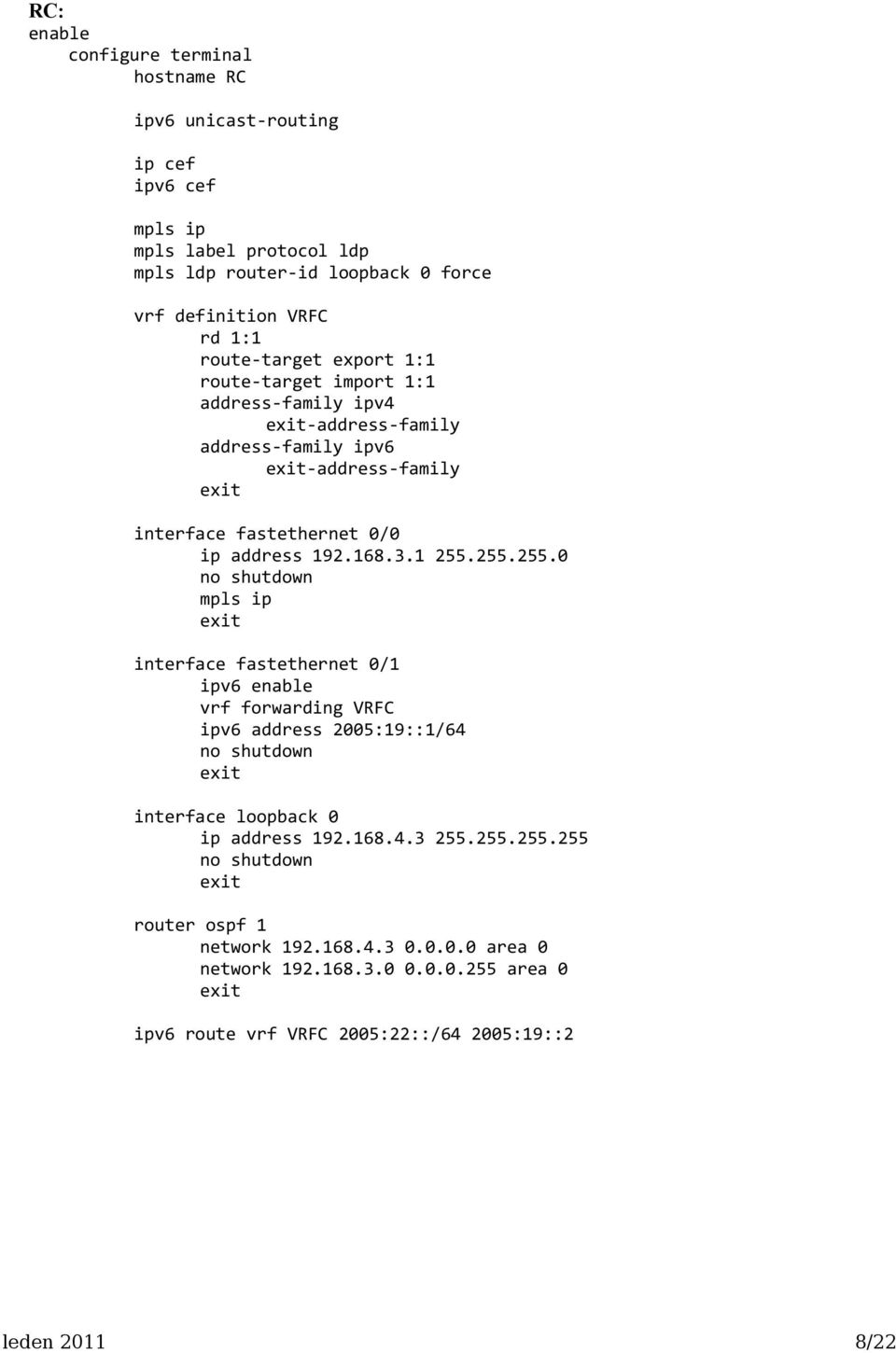 address 192.168.3.1 255.255.255.0 mpls ip interface fastethernet 0/1 ipv6 enable vrf forwarding VRFC ipv6 address 2005:19::1/64 interface loopback 0 ip address 192.