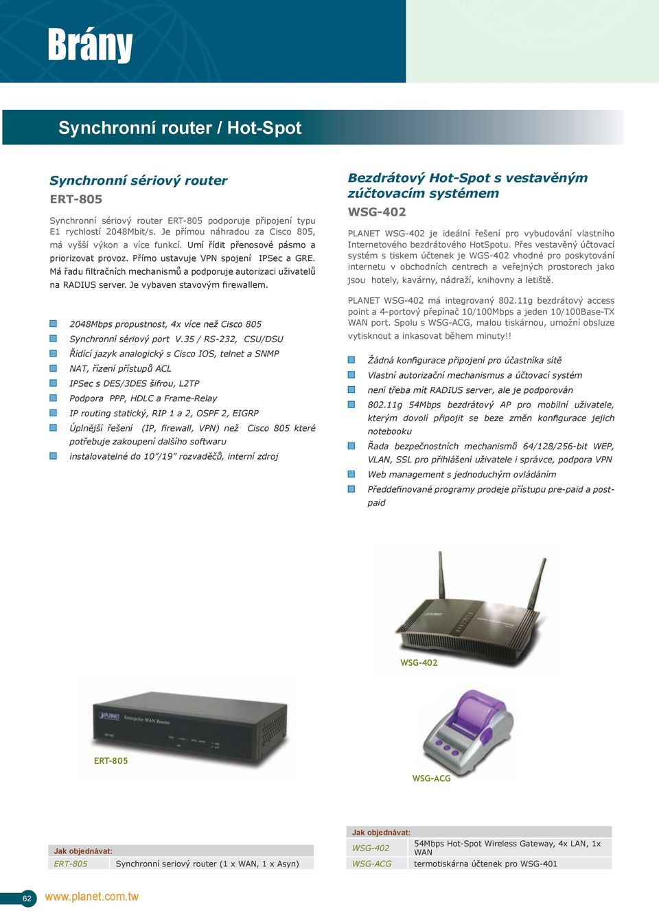 Má řadu filtračních mechanismů a podporuje autorizaci uživatelů na RADIUS server. Je vybaven stavovým firewallem. 2048Mbps propustnost, 4x více než Cisco 805 Synchronní sériový port V.