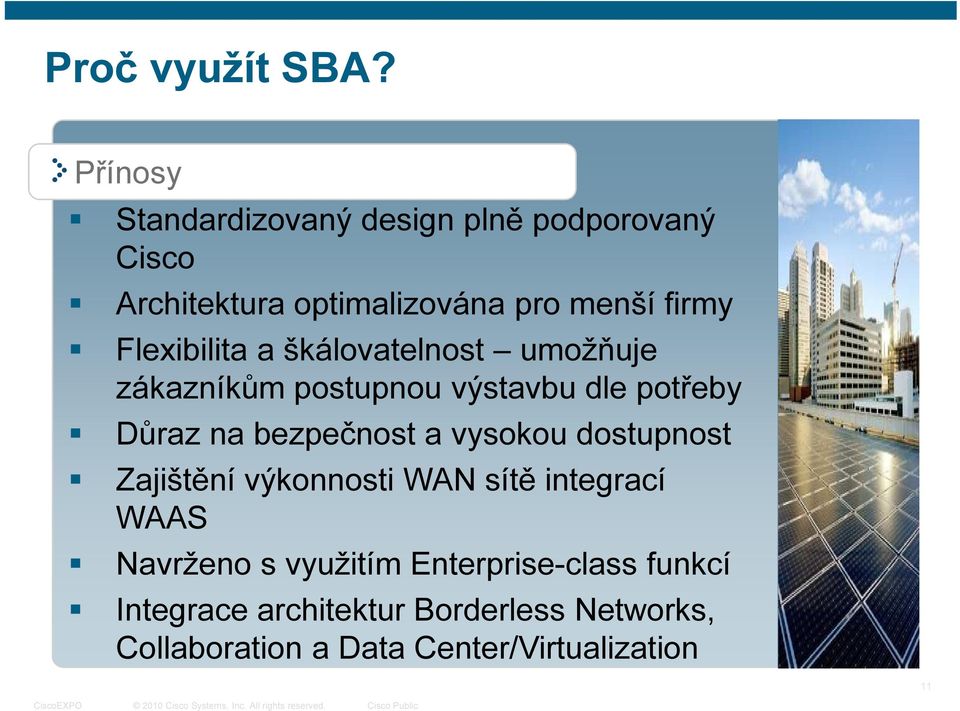 dle potřeby Důraz na bezpečnost a vysokou dostupnost Zajištění výkonnosti WAN sítě integrací WAAS Navrženo s využitím Enterprise-class funkcí Integrace architektur