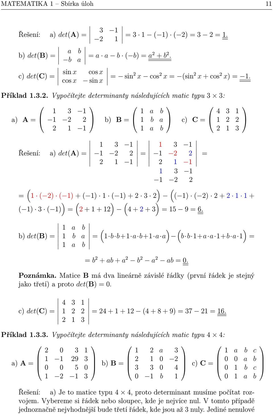 b det(b a b b a a b ( ( b b+ a b+ a a b b +a a +b a b + ab + a b a ab. Poznámka. Matice B má dva lineárně závislé řádky (první řádek je stejný jako třetí a proto det(b. c det(c 4 4 + + (4 + 8 + 9 7 6.