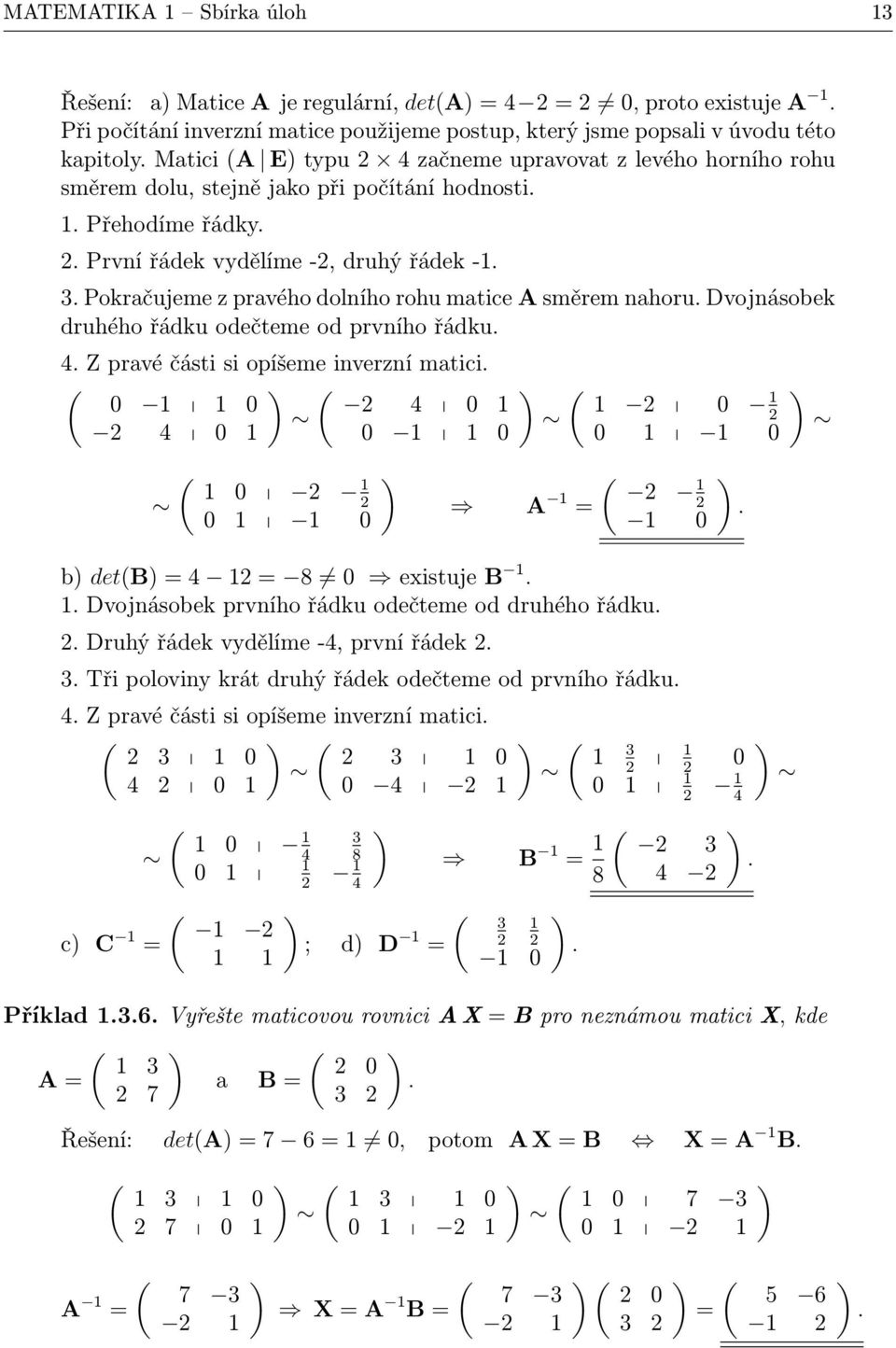 . Pokračujeme z pravého dolního rohu matice A směrem nahoru. Dvojnásobek druhého řádku odečteme od prvního řádku. 4. Z pravé části si opíšeme inverzní matici. ( ( 4 4 ( A ( ( b det(b 4 8 eistuje B.