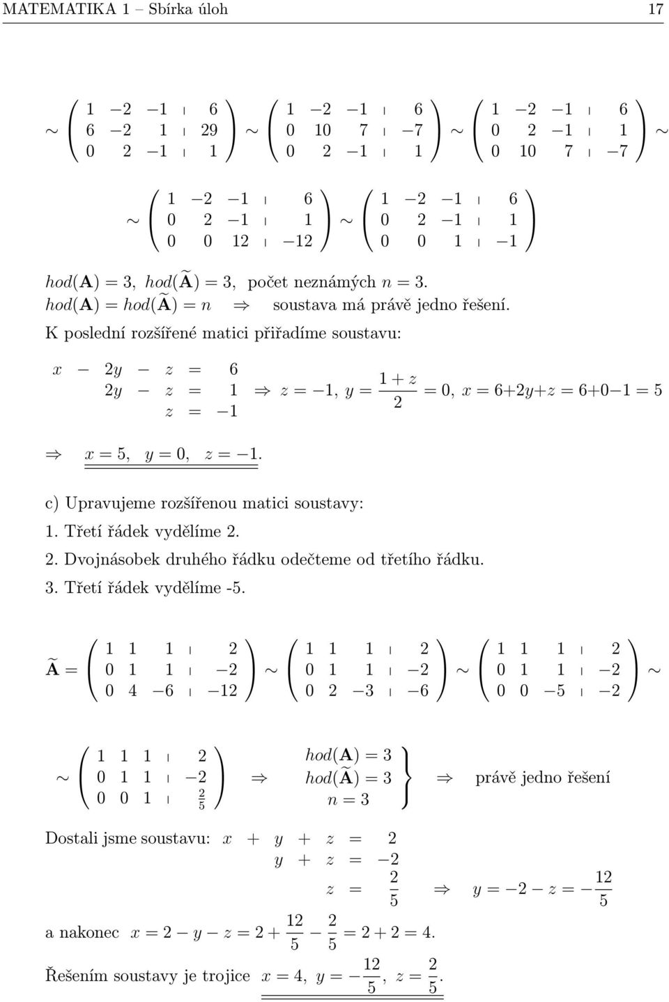 c Upravujeme rozšířenou matici soustavy:. Třetí řádek vydělíme.. Dvojnásobek druhého řádku odečteme od třetího řádku.