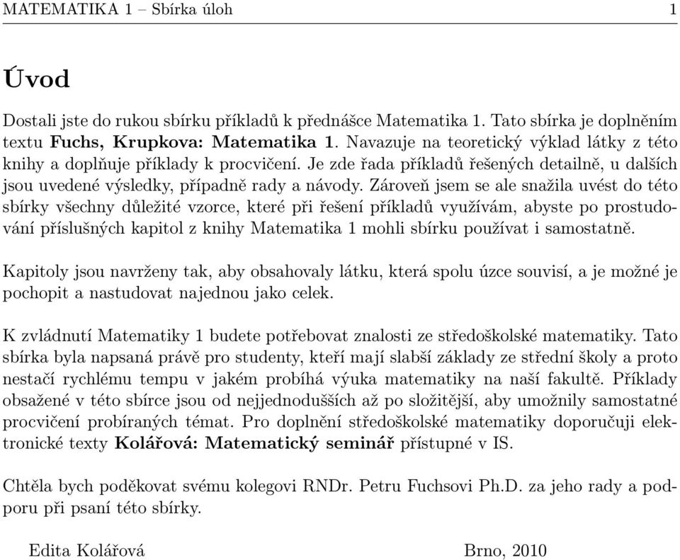 Zároveň jsem se ale snažila uvést do této sbírky všechny důležité vzorce, které při řešení příkladů využívám, abyste po prostudování příslušných kapitol z knihy Matematika mohli sbírku používat i