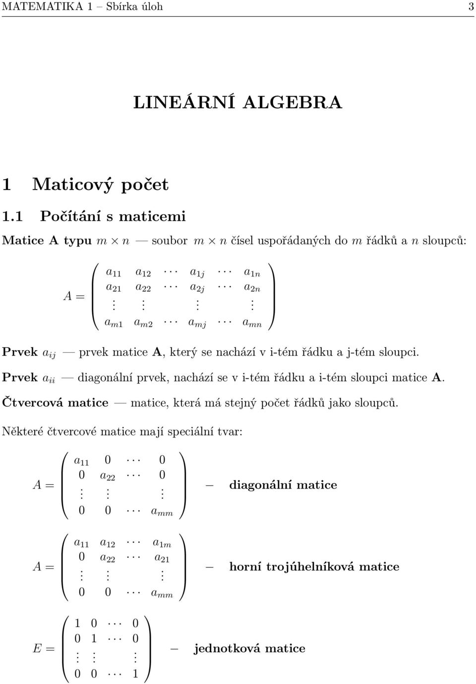 ... a m a m a mj a mn Prvek a ij prvek matice A, který se nachází v i-tém řádku a j-tém sloupci.