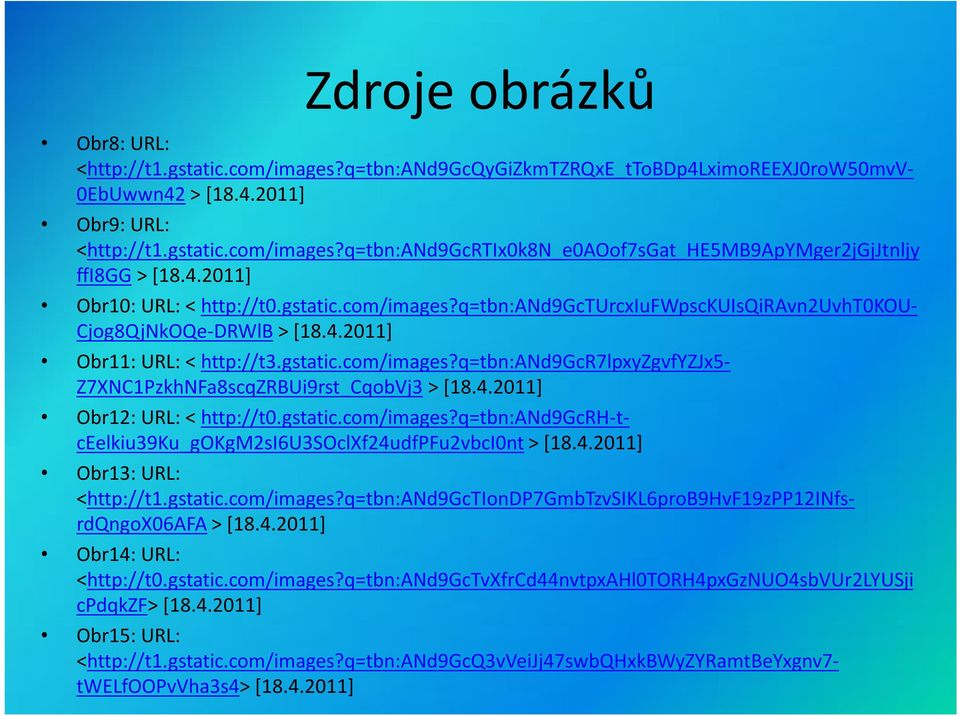 4.2011] Obr12: URL: < http://t0.gstatic.com/images?q=tbn:and9gcrh-tceelkiu39ku_gokgm2si6u3soclxf24udfpfu2vbci0nt > [18.4.2011] Obr13: URL: <http://t1.gstatic.com/images?q=tbn:and9gctiondp7gmbtzvsikl6prob9hvf19zpp12infsrdqngox06afa > [18.