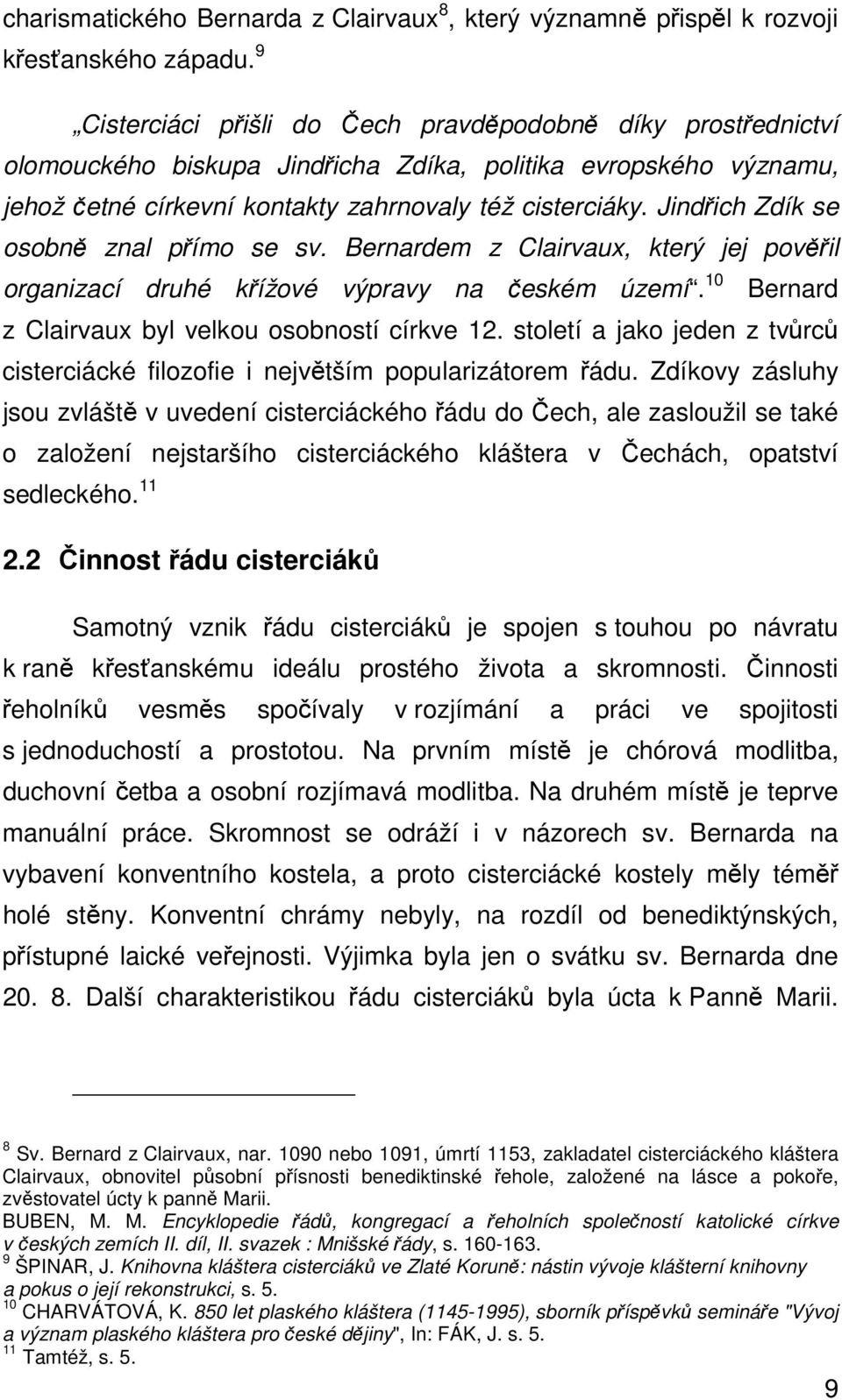 Jindřich Zdík se osobně znal přímo se sv. Bernardem z Clairvaux, který jej pověřil organizací druhé křížové výpravy na českém území. 10 Bernard z Clairvaux byl velkou osobností církve 12.