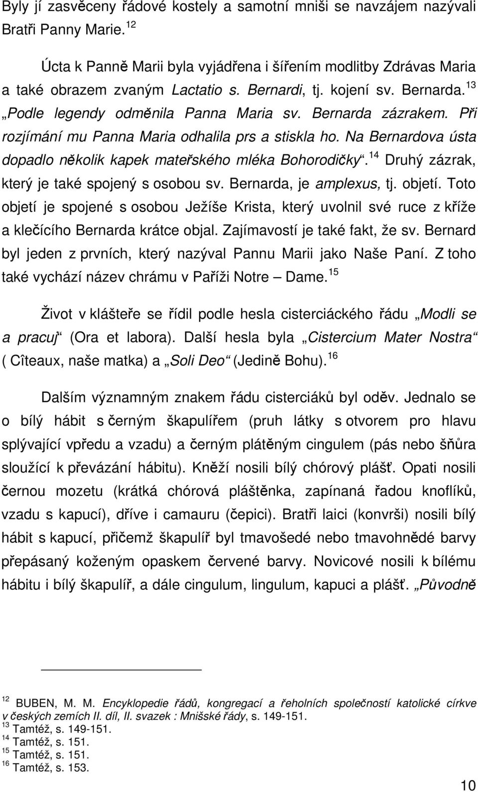 Na Bernardova ústa dopadlo několik kapek mateřského mléka Bohorodičky. 14 Druhý zázrak, který je také spojený s osobou sv. Bernarda, je amplexus, tj. objetí.