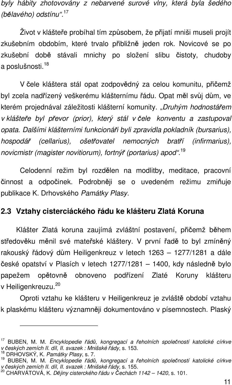 Novicové se po zkušební době stávali mnichy po složení slibu čistoty, chudoby a poslušnosti.