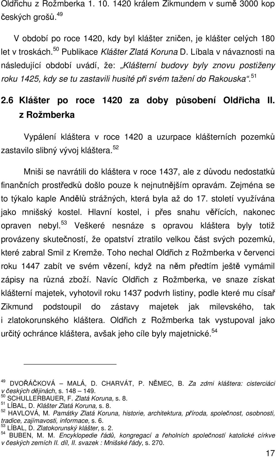 6 Klášter po roce 1420 za doby působení Oldřicha II. z Rožmberka Vypálení kláštera v roce 1420 a uzurpace klášterních pozemků zastavilo slibný vývoj kláštera.