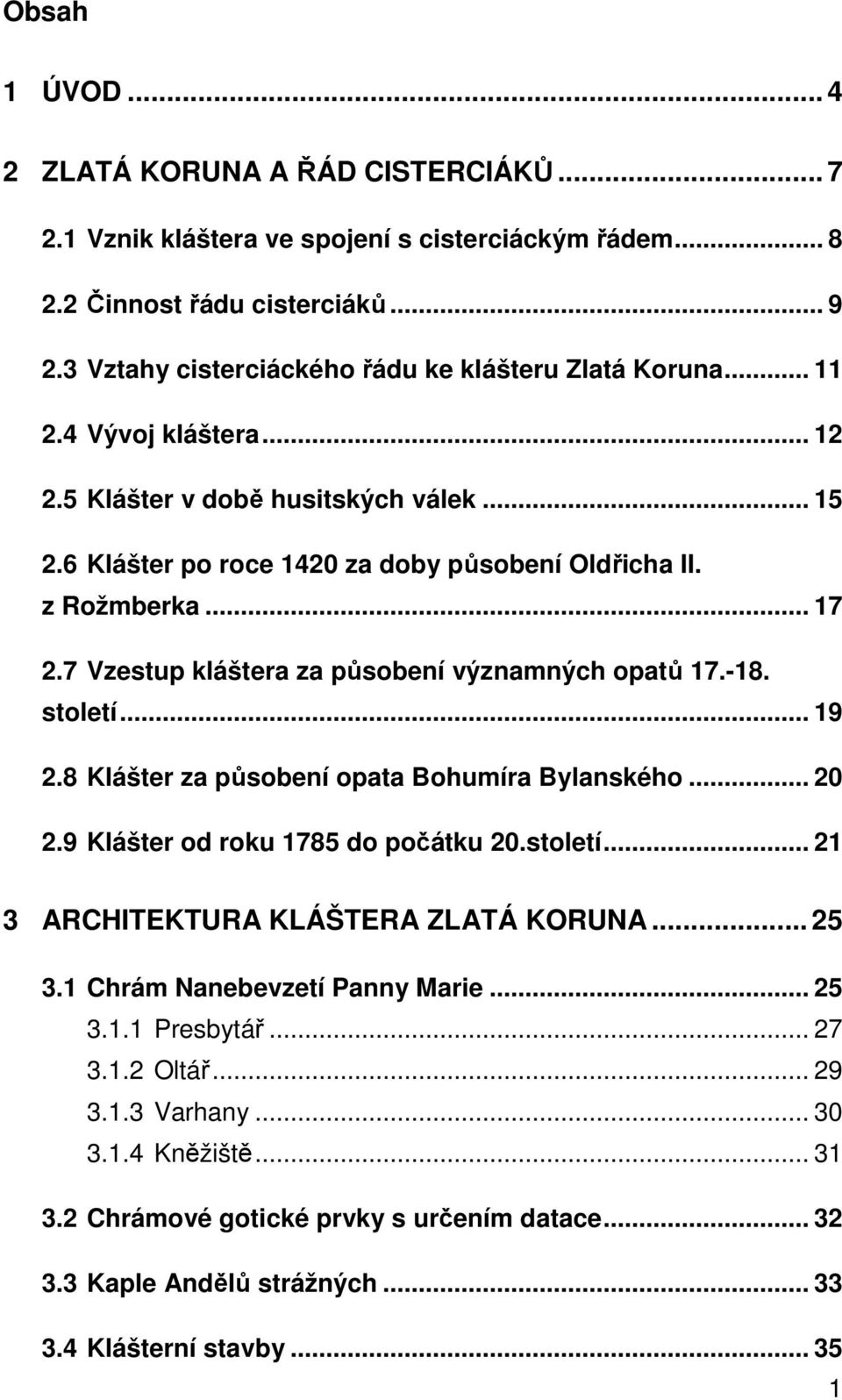 7 Vzestup kláštera za působení významných opatů 17.-18. století... 19 2.8 Klášter za působení opata Bohumíra Bylanského... 20 2.9 Klášter od roku 1785 do počátku 20.století... 21 3 ARCHITEKTURA KLÁŠTERA ZLATÁ KORUNA.