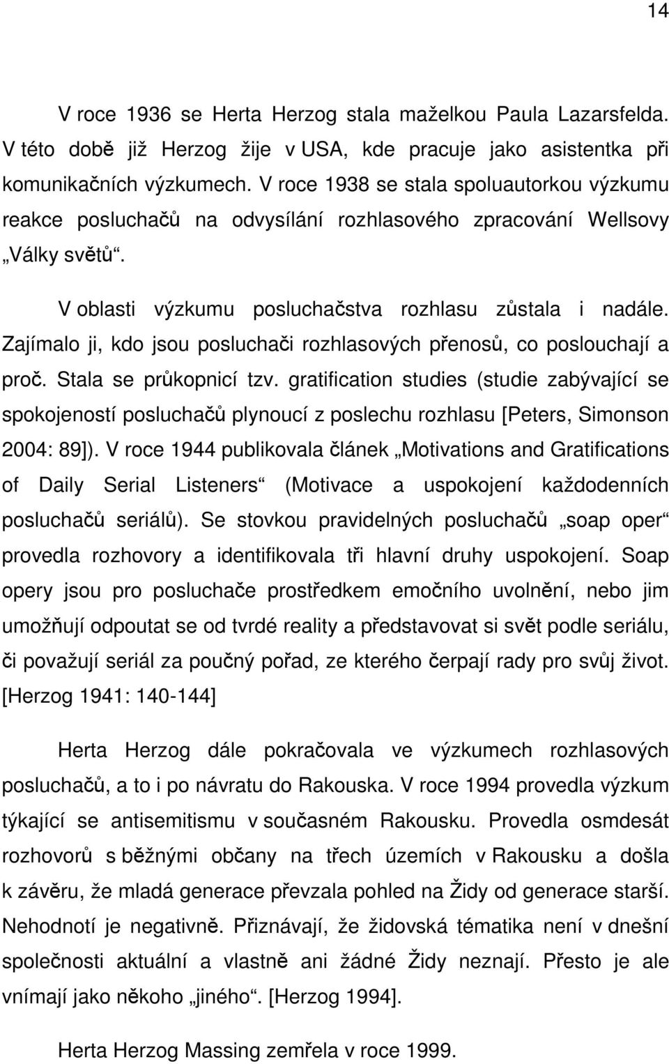 Zajímalo ji, kdo jsou posluchači rozhlasových přenosů, co poslouchají a proč. Stala se průkopnicí tzv.