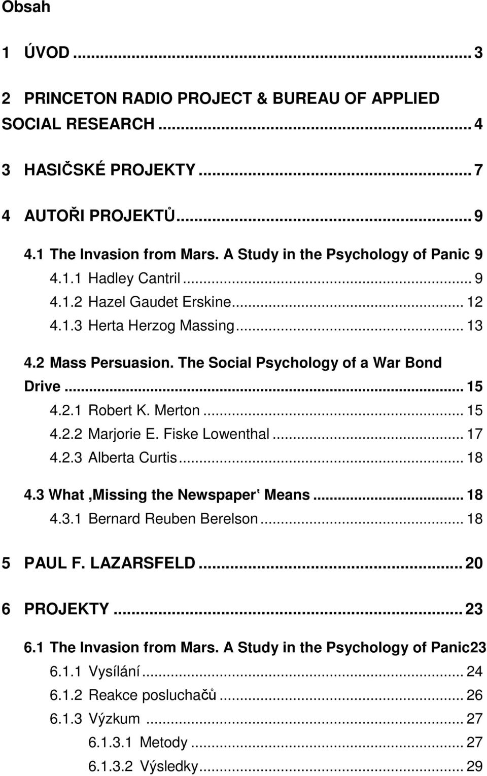 The Social Psychology of a War Bond Drive... 15 4.2.1 Robert K. Merton... 15 4.2.2 Marjorie E. Fiske Lowenthal... 17 4.2.3 Alberta Curtis... 18 4.3 What,Missing the Newspaperʽ Means... 18 4.3.1 Bernard Reuben Berelson.