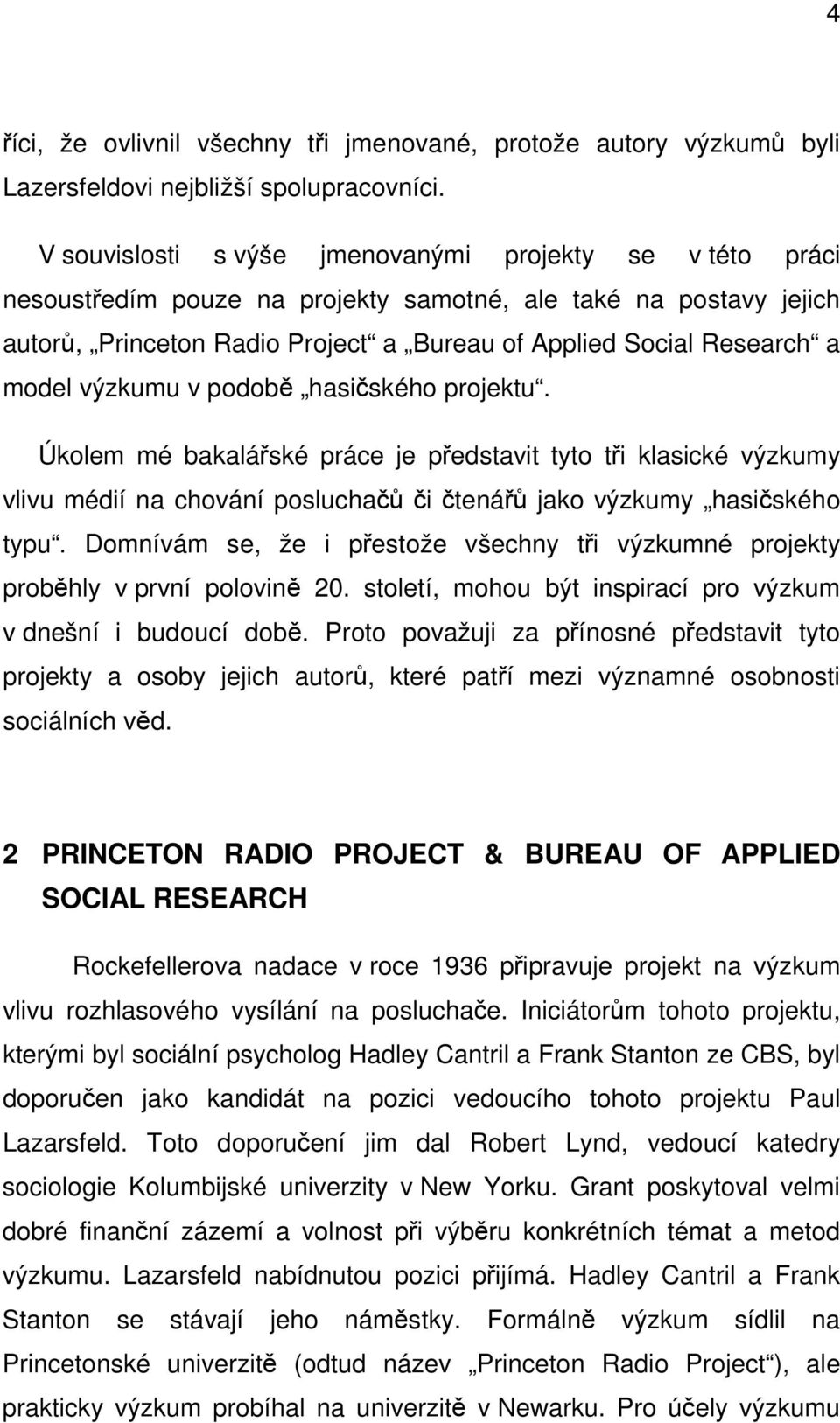 model výzkumu v podobě hasičského projektu. Úkolem mé bakalářské práce je představit tyto tři klasické výzkumy vlivu médií na chování posluchačů či čtenářů jako výzkumy hasičského typu.