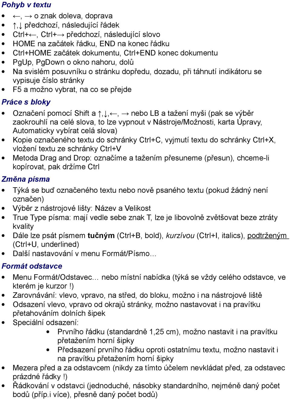 pomocí Shift a,,, nebo LB a tažení myši (pak se výběr zaokrouhlí na celé slova, to lze vypnout v Nástroje/Možnosti, karta Úpravy, Automaticky vybírat celá slova) Kopie označeného textu do schránky