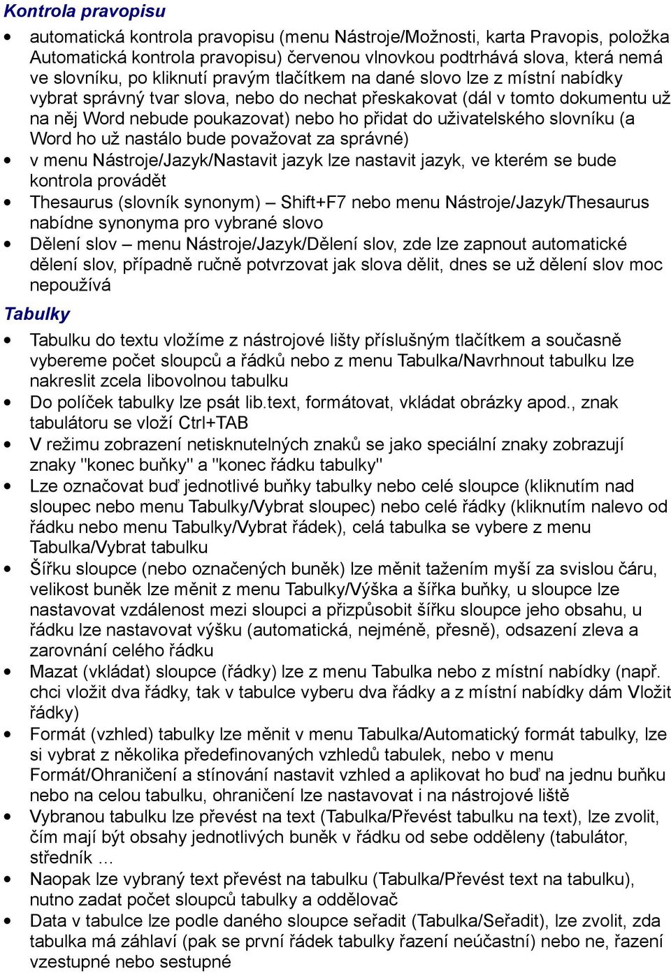 uživatelského slovníku (a Word ho už nastálo bude považovat za správné) v menu Nástroje/Jazyk/Nastavit jazyk lze nastavit jazyk, ve kterém se bude kontrola provádět Thesaurus (slovník synonym)