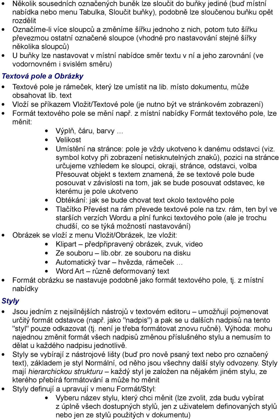 zarovnání (ve vodornovném i svislém směru) Textová pole a Obrázky Textové pole je rámeček, který lze umístit na lib. místo dokumentu, může obsahovat lib.