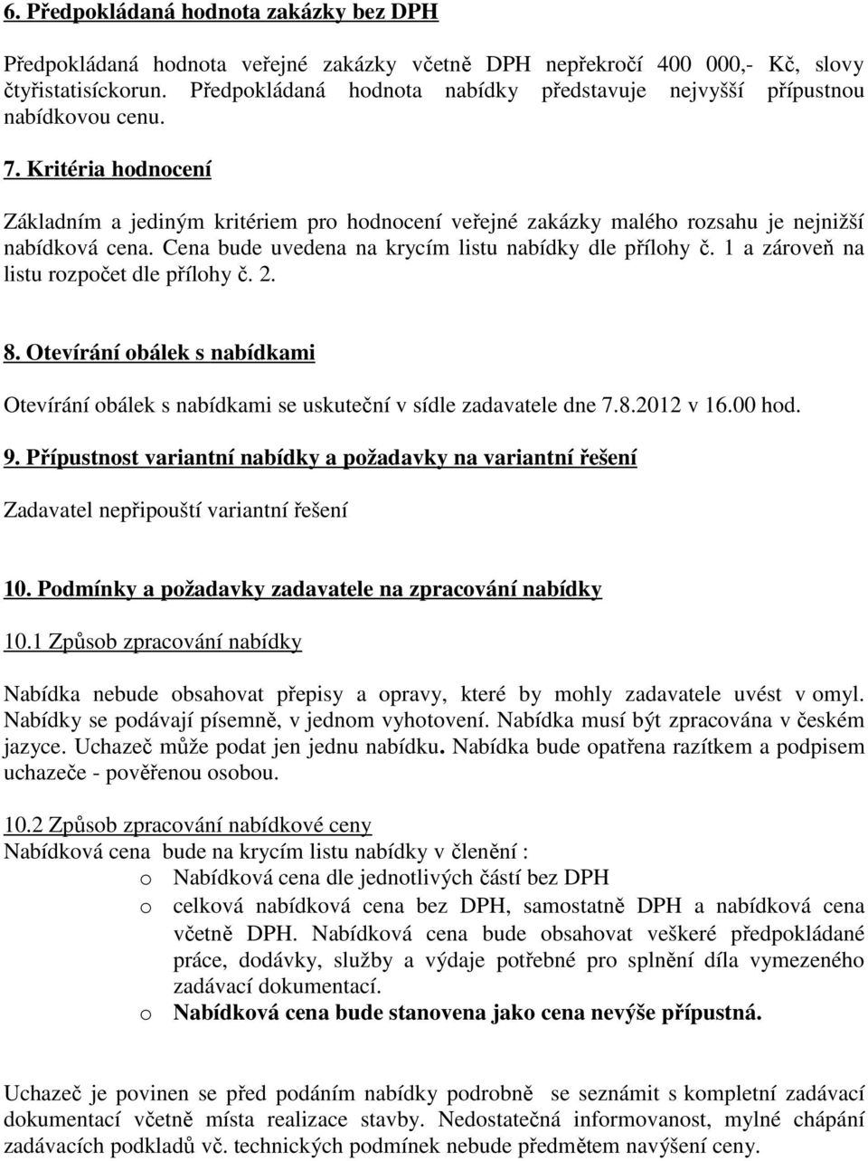 Kritéria hodnocení Základním a jediným kritériem pro hodnocení veřejné zakázky malého rozsahu je nejnižší nabídková cena. Cena bude uvedena na krycím listu nabídky dle přílohy č.