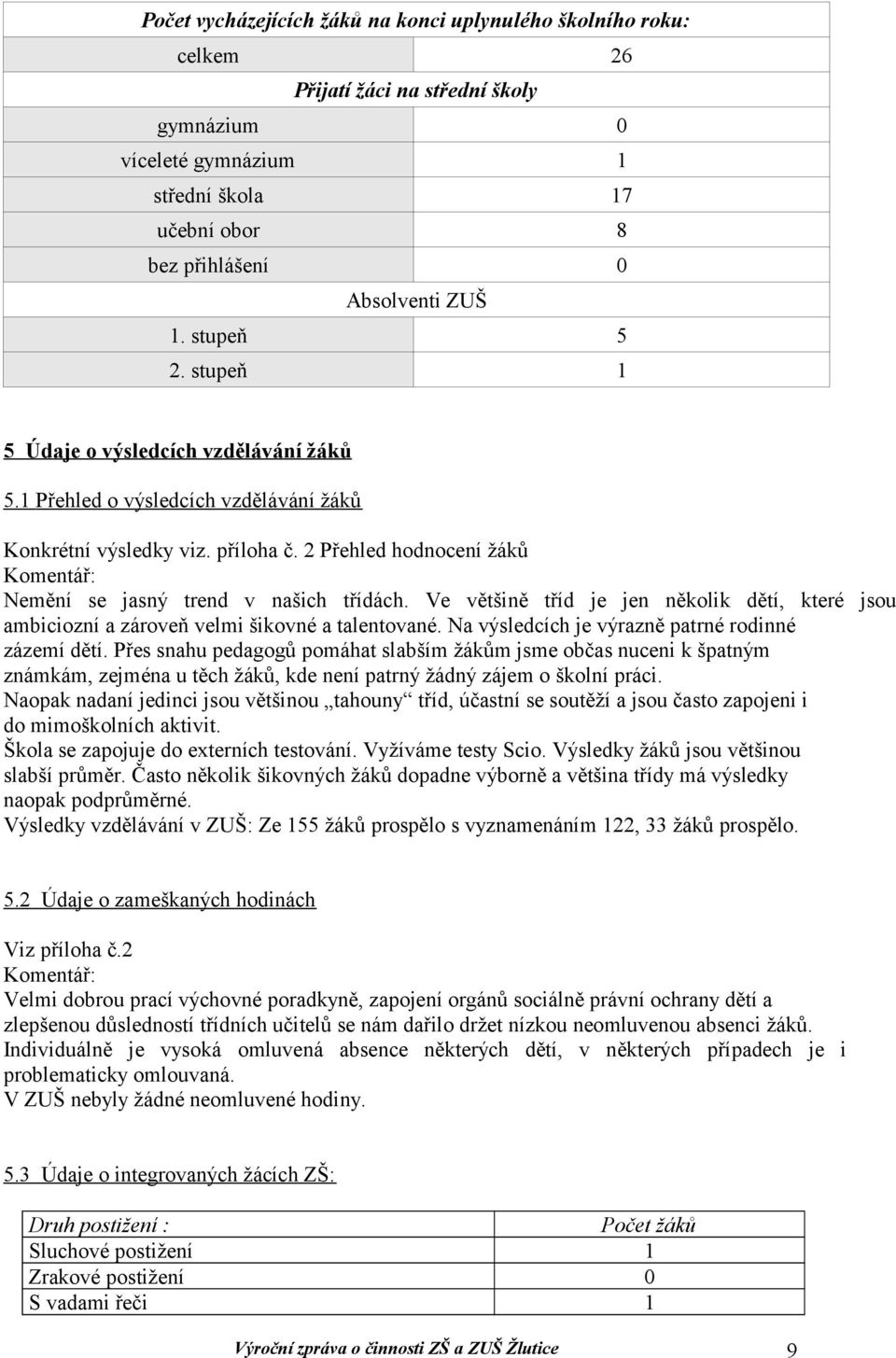 2 Přehled hodnocení žáků omentář: Nemění se jasný trend v našich třídách. Ve většině tříd je jen několik dětí, které jsou ambiciozní a zároveň velmi šikovné a talentované.