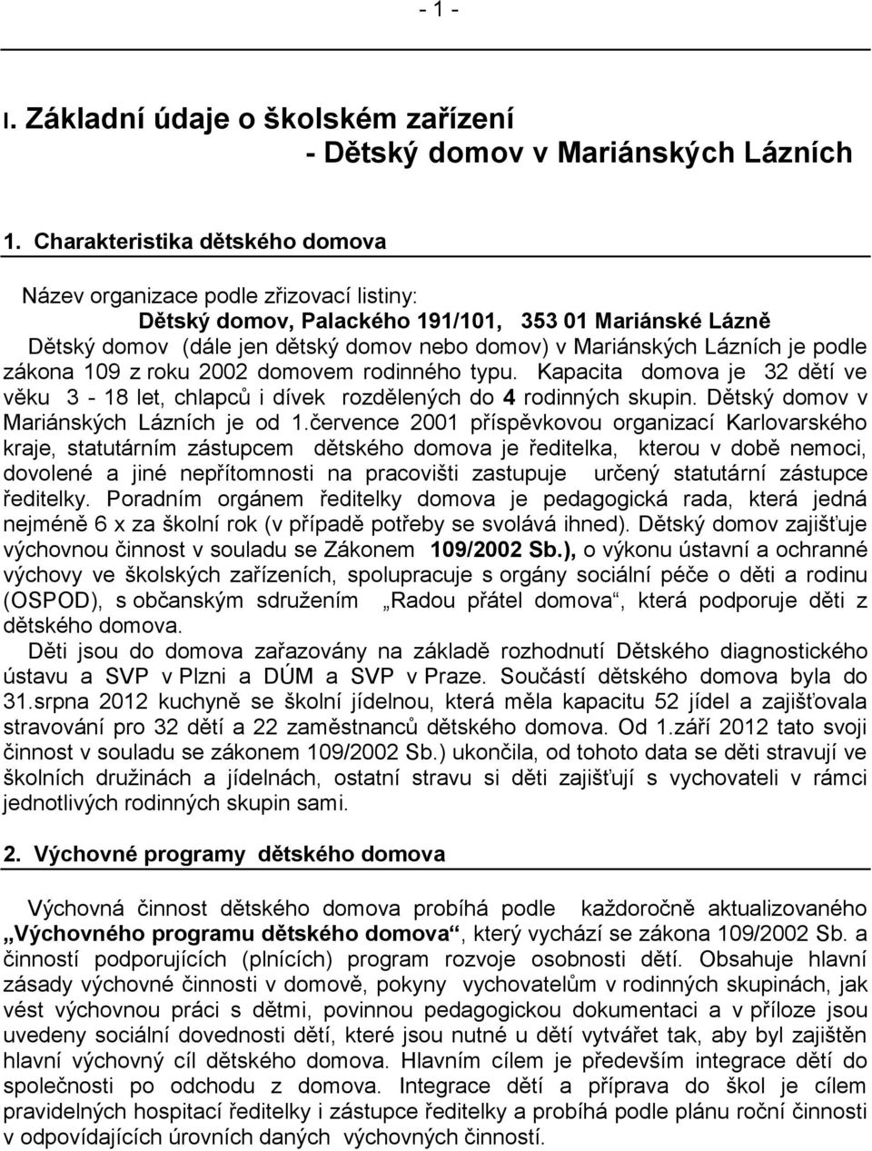 je podle zákona 109 z roku 2002 domovem rodinného typu. Kapacita domova je 32 dětí ve věku 3-18 let, chlapců i dívek rozdělených do 4 rodinných skupin. Dětský domov v Mariánských Lázních je od 1.