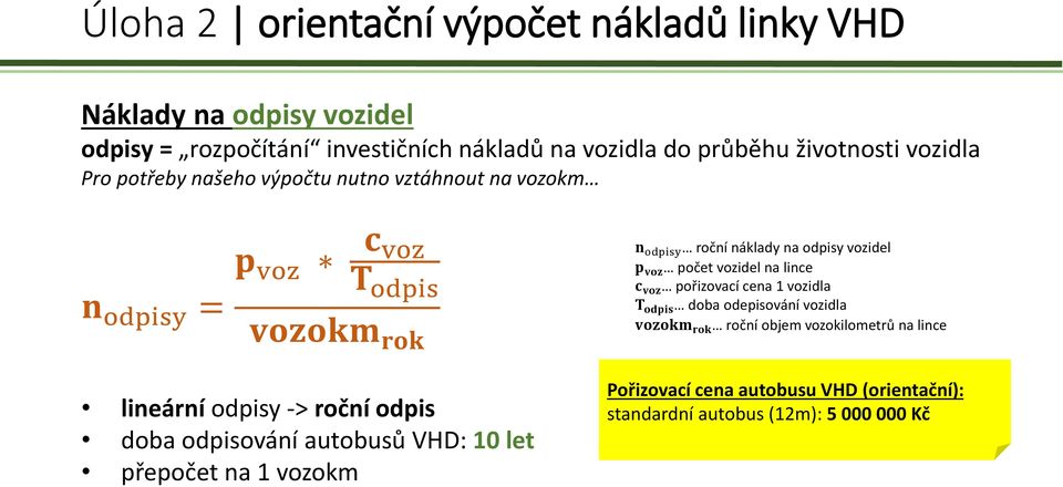 c voz pořizovací cena 1 vozidla T odpis doba odepisování vozidla vozokm rok roční objem vozokilometrů na lince lineární odpisy -> roční