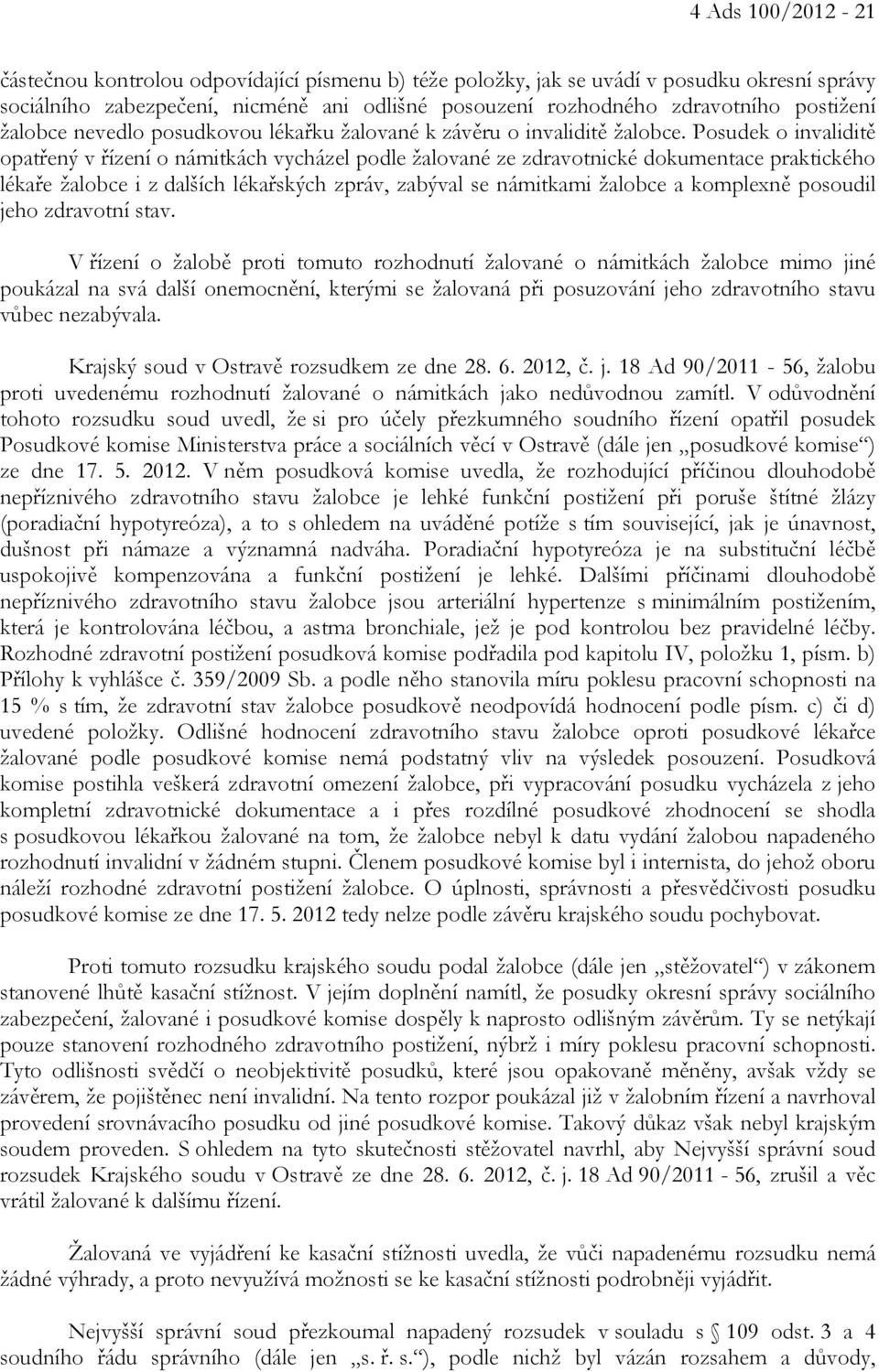 Posudek o invaliditě opatřený v řízení o námitkách vycházel podle žalované ze zdravotnické dokumentace praktického lékaře žalobce i z dalších lékařských zpráv, zabýval se námitkami žalobce a