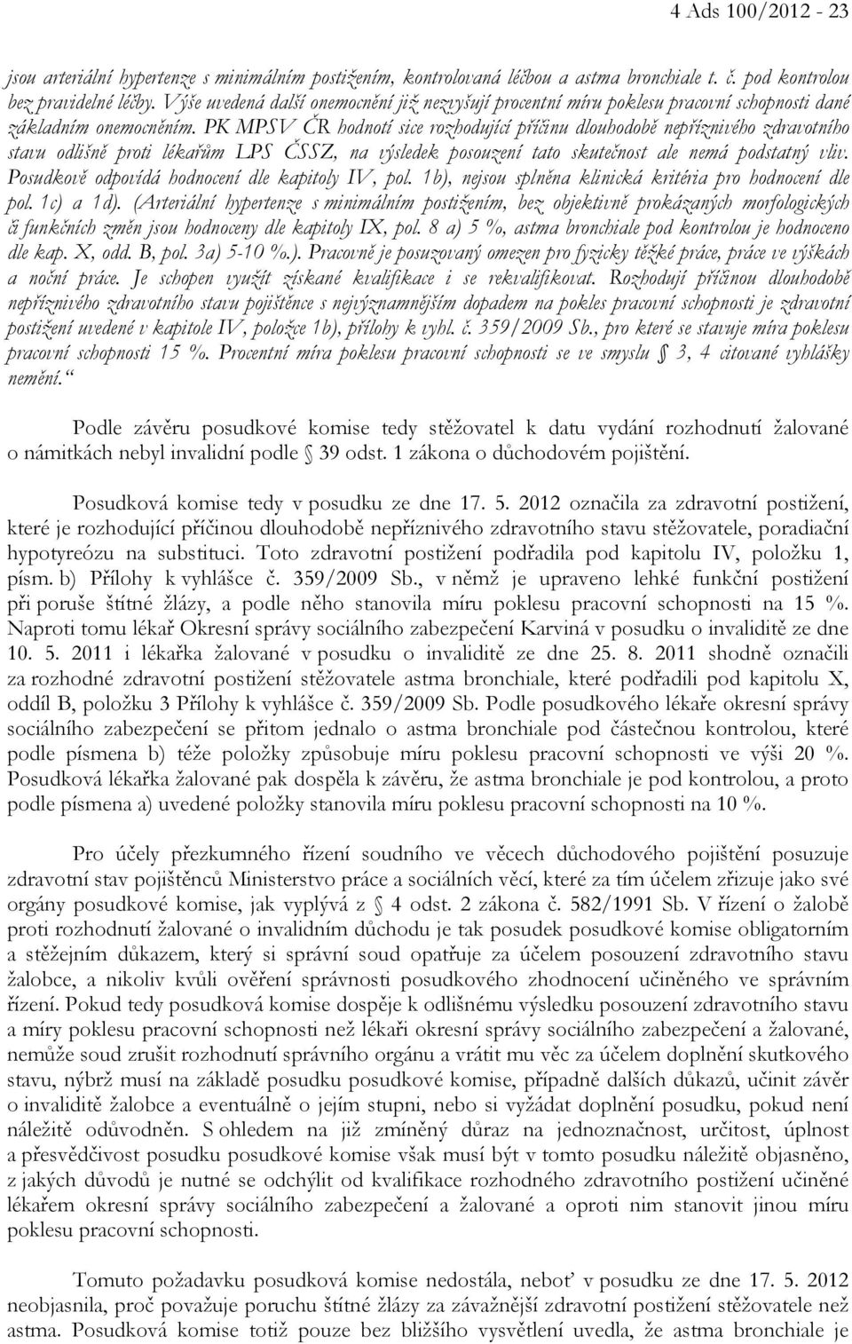 PK MPSV ČR hodnotí sice rozhodující příčinu dlouhodobě nepříznivého zdravotního stavu odlišně proti lékařům LPS ČSSZ, na výsledek posouzení tato skutečnost ale nemá podstatný vliv.