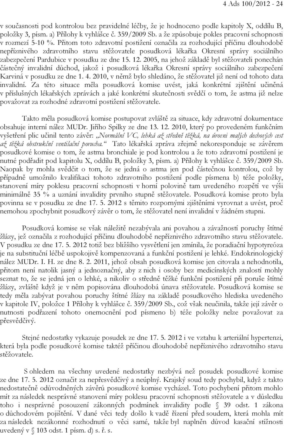 Přitom toto zdravotní postižení označila za rozhodující příčinu dlouhodobě nepříznivého zdravotního stavu stěžovatele posudková lékařka Okresní správy sociálního zabezpečení Pardubice v posudku ze