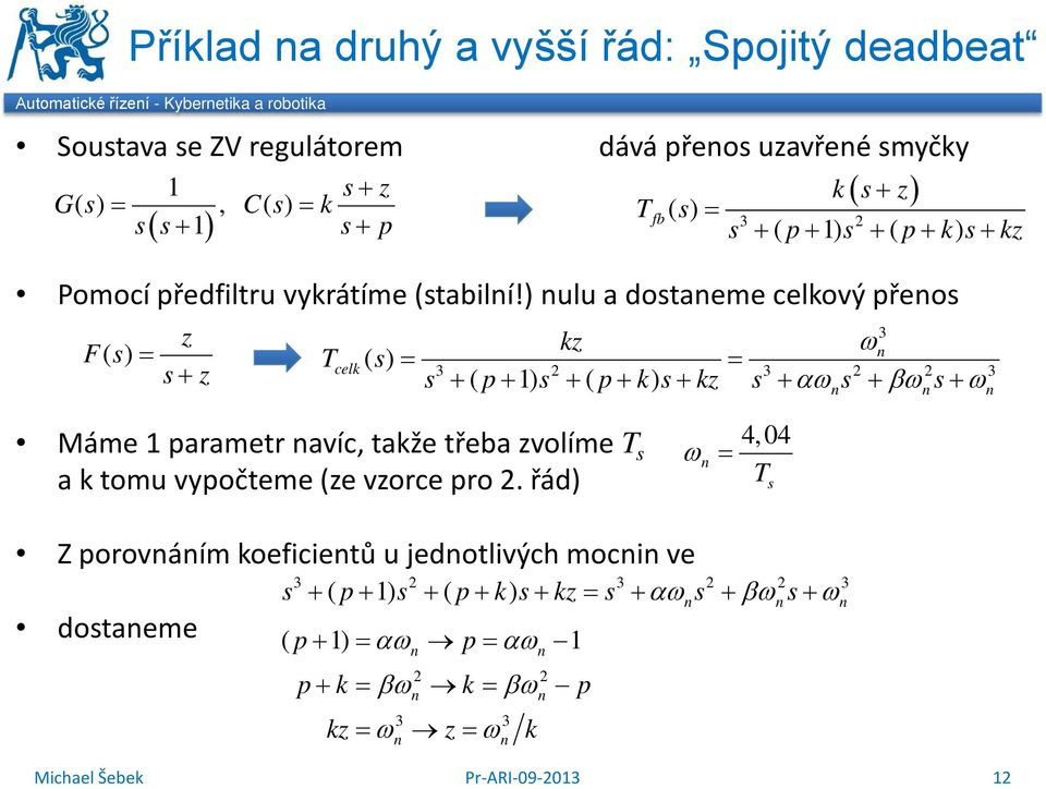 ) ulu a dostaeme celkový přeos z Fs () = s + z T celk T fb k s kz ω () s = = s p s p k s kz s s s 2 2 2 + ( + ) + ( + ) + + αω + βω + ω Máme parametr avíc, takže