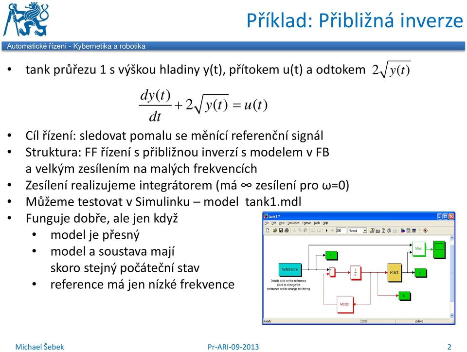 frekvecích Zesíleí realizujeme itegrátorem (má zesíleí pro ω=0) Můžeme testovat v Simuliku model tak.