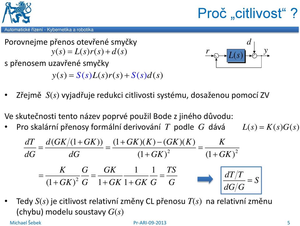 vyjadřuje redukci citlivosti systému, dosažeou pomocí ZV Ve skutečosti teto ázev poprvé použil Bode z jiého důvodu: Pro skalárí přeosy formálí