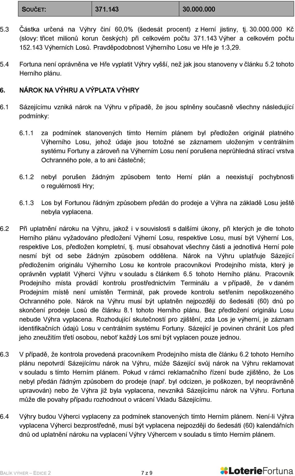 2 tohoto Herního plánu. 6. NÁROK NA VÝHRU A VÝPLATA VÝHRY 6.1 