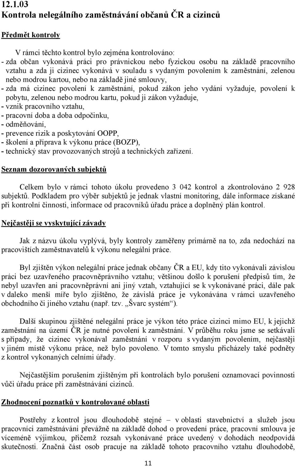 zákon jeho vydání vyžaduje, povolení k pobytu, zelenou nebo modrou kartu, pokud ji zákon vyžaduje, - vznik pracovního vztahu, - pracovní doba a doba odpočinku, - odměňování, - prevence rizik a