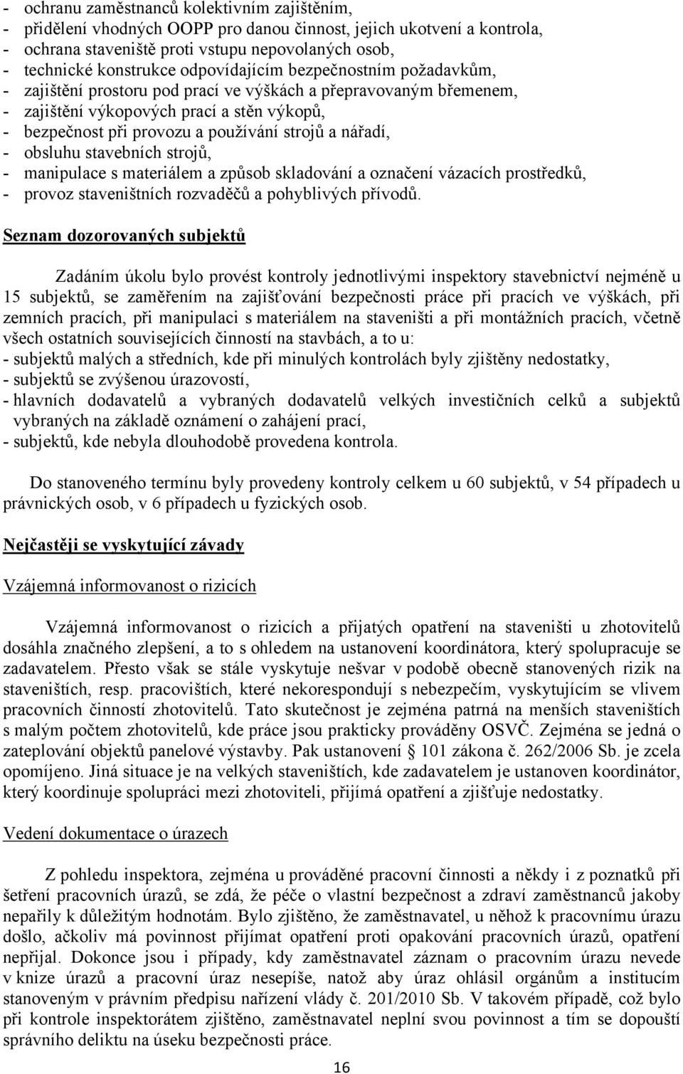 nářadí, - obsluhu stavebních strojů, - manipulace s materiálem a způsob skladování a označení vázacích prostředků, - provoz staveništních rozvaděčů a pohyblivých přívodů.