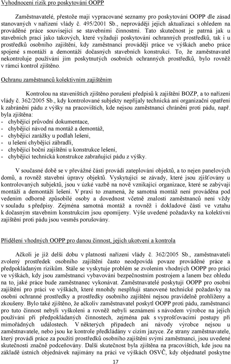 Tato skutečnost je patrná jak u stavebních prací jako takových, které vyžadují poskytování ochranných prostředků, tak i u prostředků osobního zajištění, kdy zaměstnanci provádějí práce ve výškách