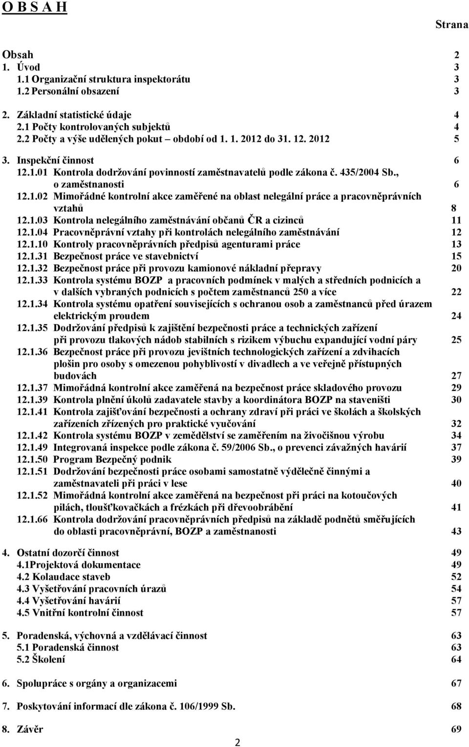 1.03 Kontrola nelegálního zaměstnávání občanů ČR a cizinců 11 12.1.04 Pracovněprávní vztahy při kontrolách nelegálního zaměstnávání 12 12.1.10 Kontroly pracovněprávních předpisů agenturami práce 13 12.