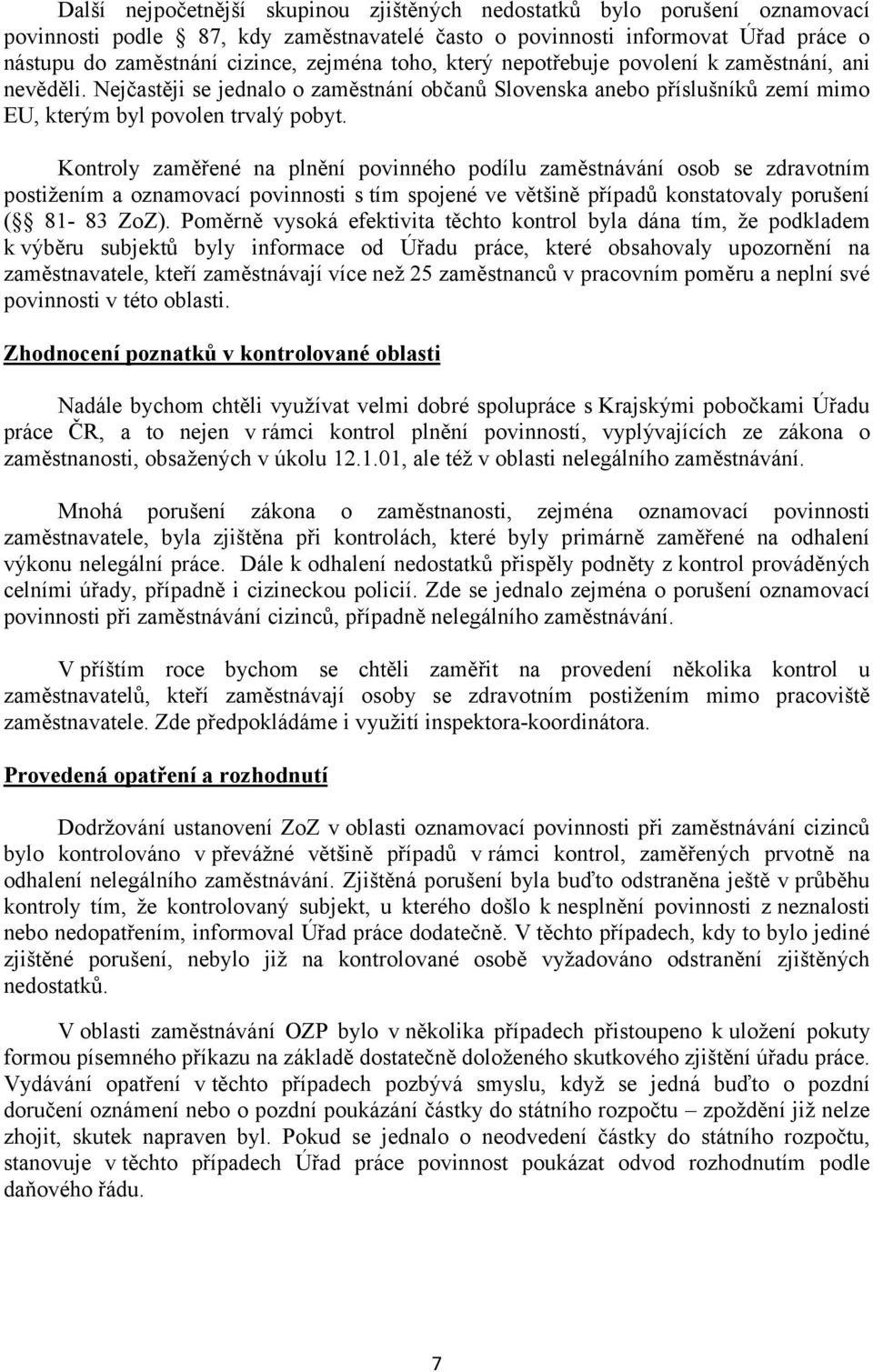 Kontroly zaměřené na plnění povinného podílu zaměstnávání osob se zdravotním postižením a oznamovací povinnosti s tím spojené ve většině případů konstatovaly porušení ( 81-83 ZoZ).