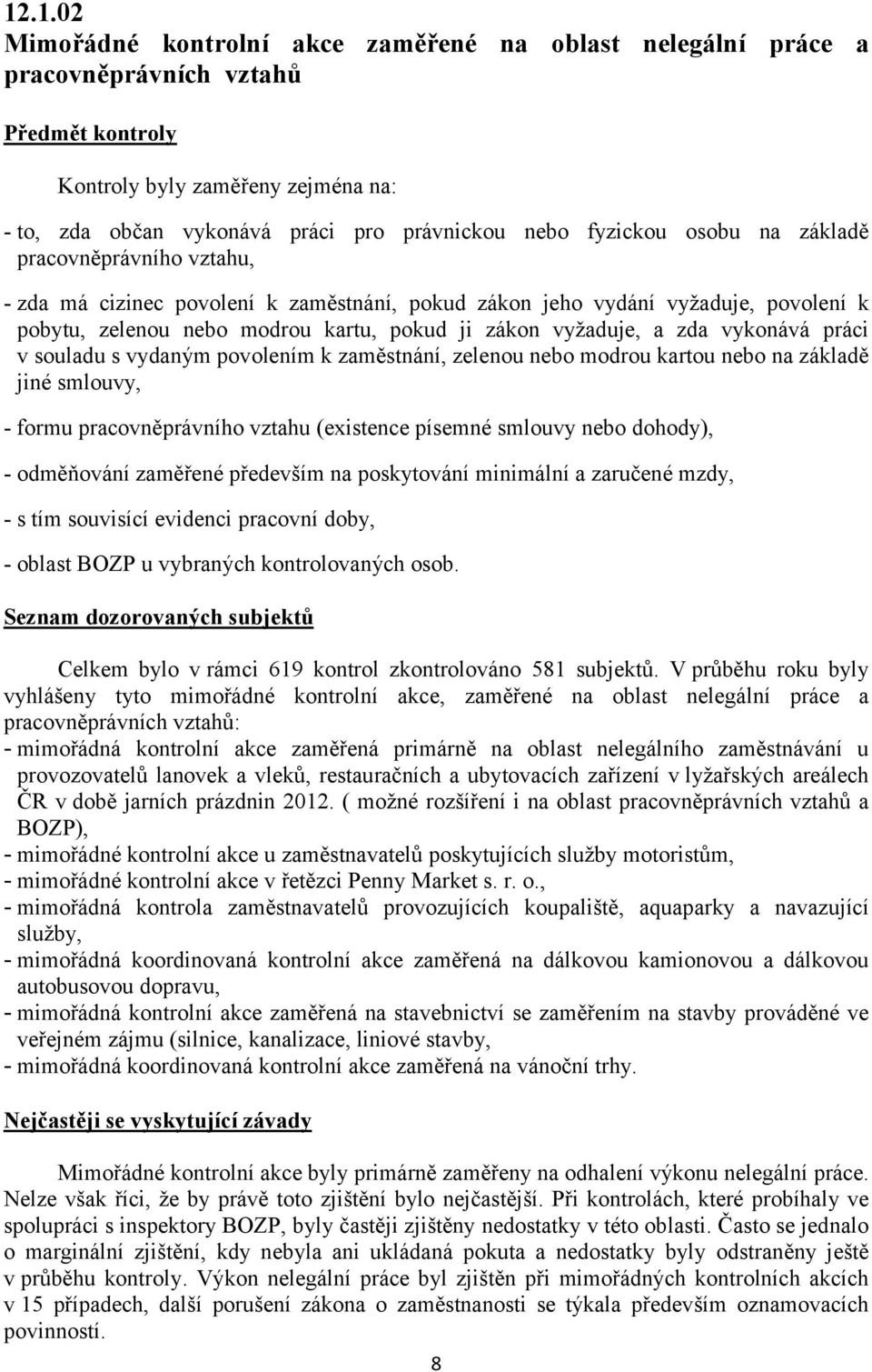 zda vykonává práci v souladu s vydaným povolením k zaměstnání, zelenou nebo modrou kartou nebo na základě jiné smlouvy, - formu pracovněprávního vztahu (existence písemné smlouvy nebo dohody), -