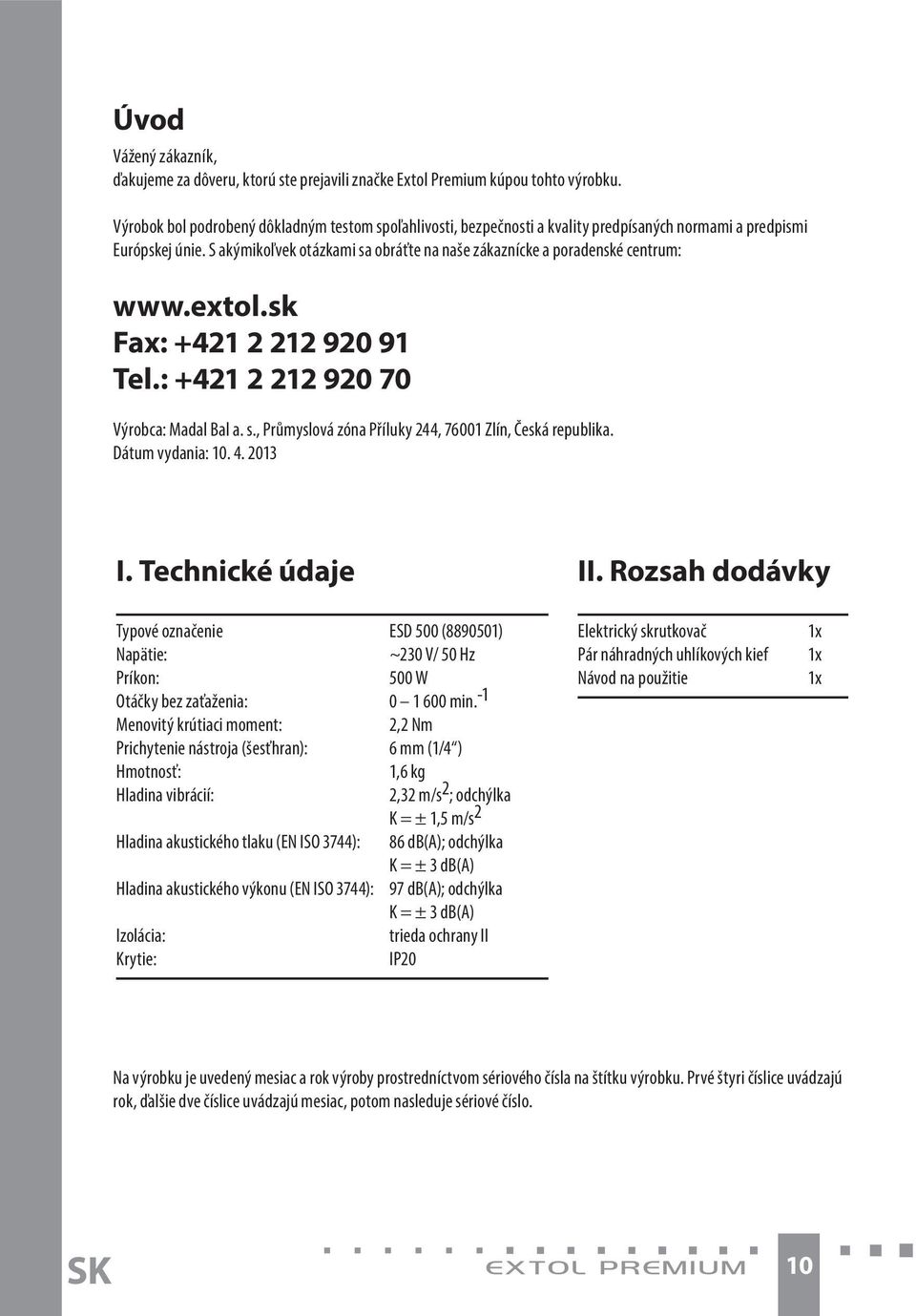 S akýmikoľvek otázkami sa obráťte na naše zákaznícke a poradenské centrum: www.extol.sk Fax: +421 2 212 920 91 Tel.: +421 2 212 920 70 Výrobca: Madal Bal a. s., Průmyslová zóna Příluky 244, 76001 Zlín, Česká republika.