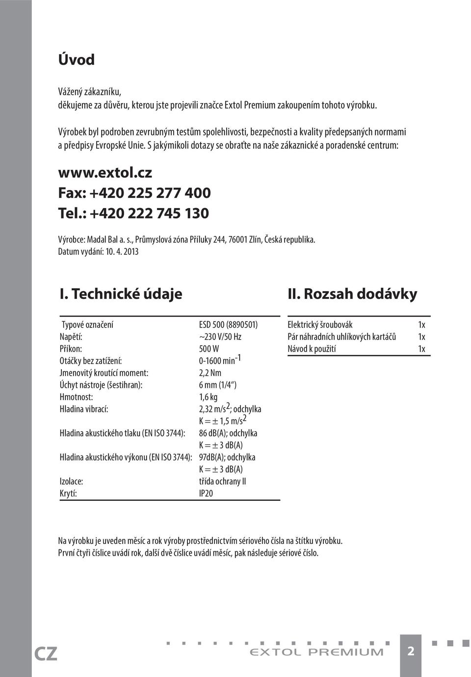 extol.cz Fax: +420 225 277 400 Tel.: +420 222 745 130 Výrobce: Madal Bal a. s., Průmyslová zóna Příluky 244, 76001 Zlín, Česká republika. Datum vydání: 10. 4. 2013 I.