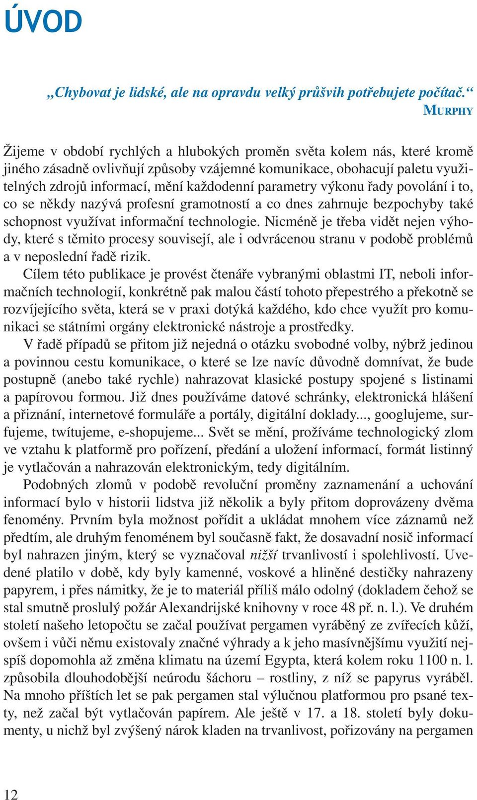 parametry výkonu řady povolání i to, co se někdy nazývá profesní gramotností a co dnes zahrnuje bezpochyby také schopnost využívat informační technologie.