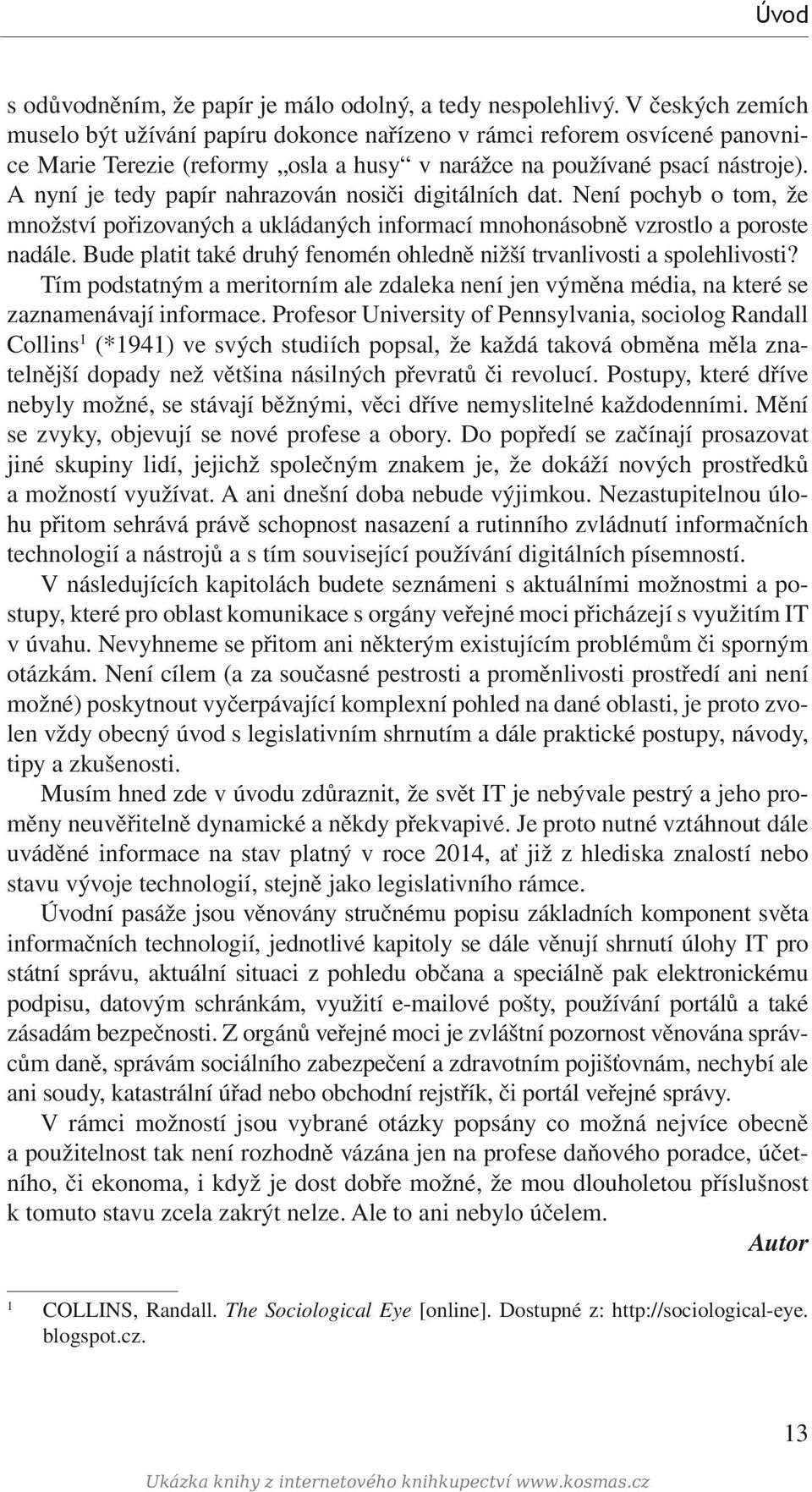 A nyní je tedy papír nahrazován nosiči digitálních dat. Není pochyb o tom, že množství pořizovaných a ukládaných informací mnohonásobně vzrostlo a poroste nadále.